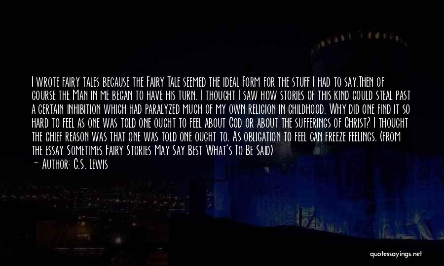C.S. Lewis Quotes: I Wrote Fairy Tales Because The Fairy Tale Seemed The Ideal Form For The Stuff I Had To Say.then Of
