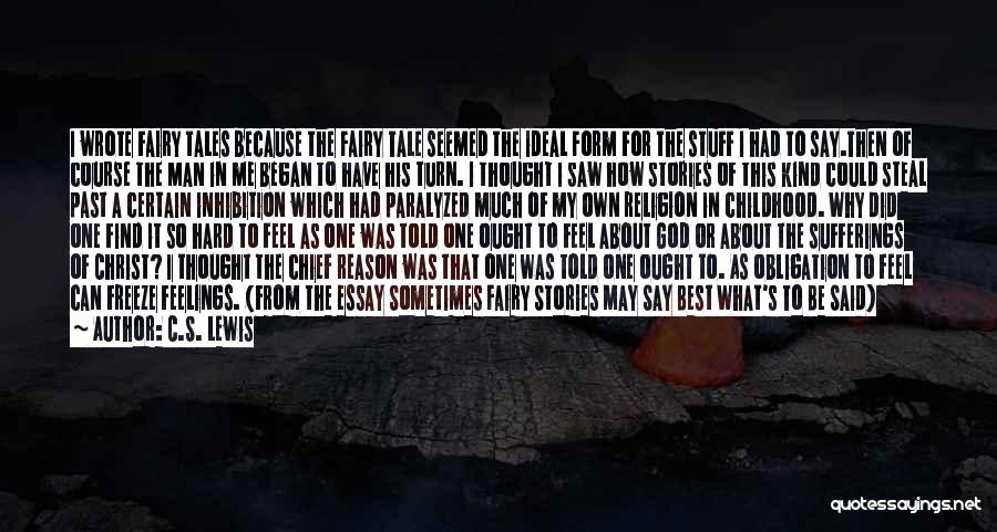 C.S. Lewis Quotes: I Wrote Fairy Tales Because The Fairy Tale Seemed The Ideal Form For The Stuff I Had To Say.then Of