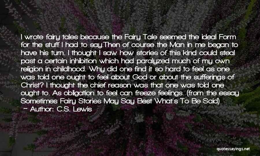 C.S. Lewis Quotes: I Wrote Fairy Tales Because The Fairy Tale Seemed The Ideal Form For The Stuff I Had To Say.then Of