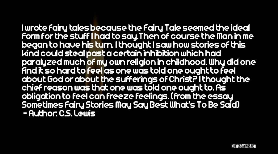 C.S. Lewis Quotes: I Wrote Fairy Tales Because The Fairy Tale Seemed The Ideal Form For The Stuff I Had To Say.then Of