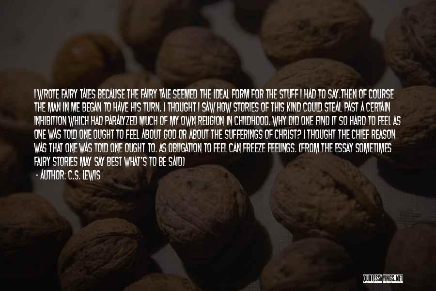 C.S. Lewis Quotes: I Wrote Fairy Tales Because The Fairy Tale Seemed The Ideal Form For The Stuff I Had To Say.then Of