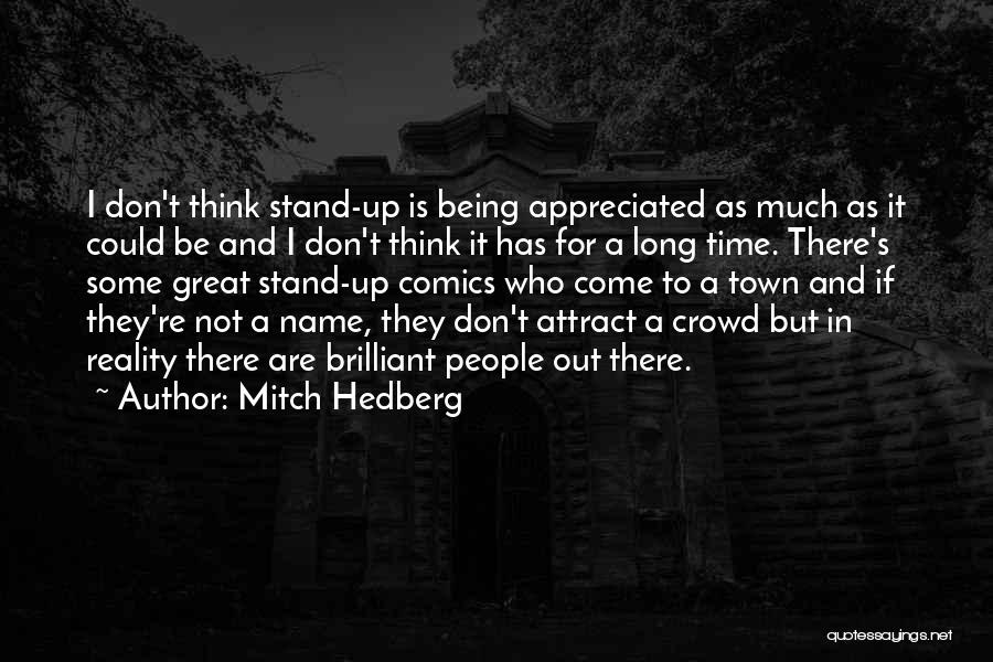 Mitch Hedberg Quotes: I Don't Think Stand-up Is Being Appreciated As Much As It Could Be And I Don't Think It Has For