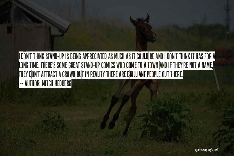 Mitch Hedberg Quotes: I Don't Think Stand-up Is Being Appreciated As Much As It Could Be And I Don't Think It Has For