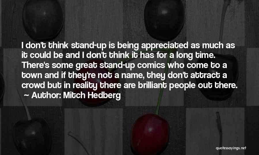 Mitch Hedberg Quotes: I Don't Think Stand-up Is Being Appreciated As Much As It Could Be And I Don't Think It Has For