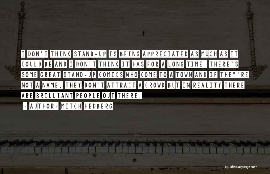 Mitch Hedberg Quotes: I Don't Think Stand-up Is Being Appreciated As Much As It Could Be And I Don't Think It Has For