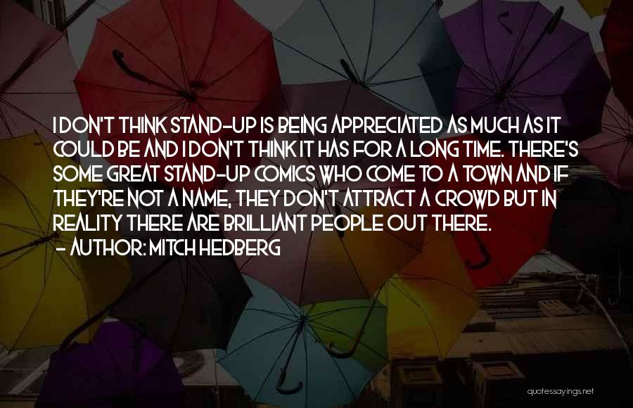 Mitch Hedberg Quotes: I Don't Think Stand-up Is Being Appreciated As Much As It Could Be And I Don't Think It Has For