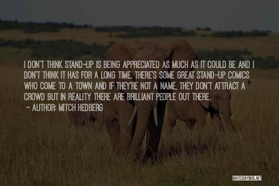 Mitch Hedberg Quotes: I Don't Think Stand-up Is Being Appreciated As Much As It Could Be And I Don't Think It Has For