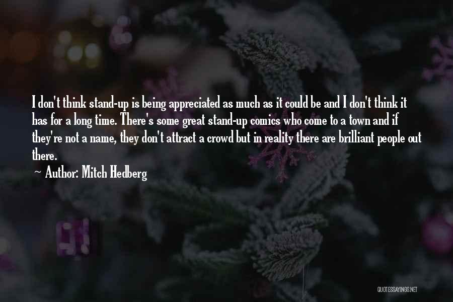 Mitch Hedberg Quotes: I Don't Think Stand-up Is Being Appreciated As Much As It Could Be And I Don't Think It Has For