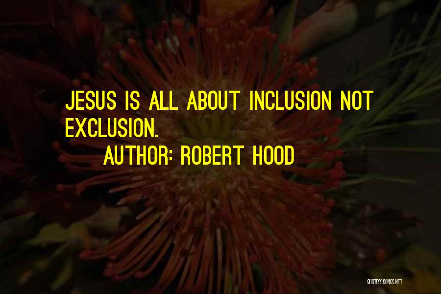 Robert Hood Quotes: Jesus Is All About Inclusion Not Exclusion.