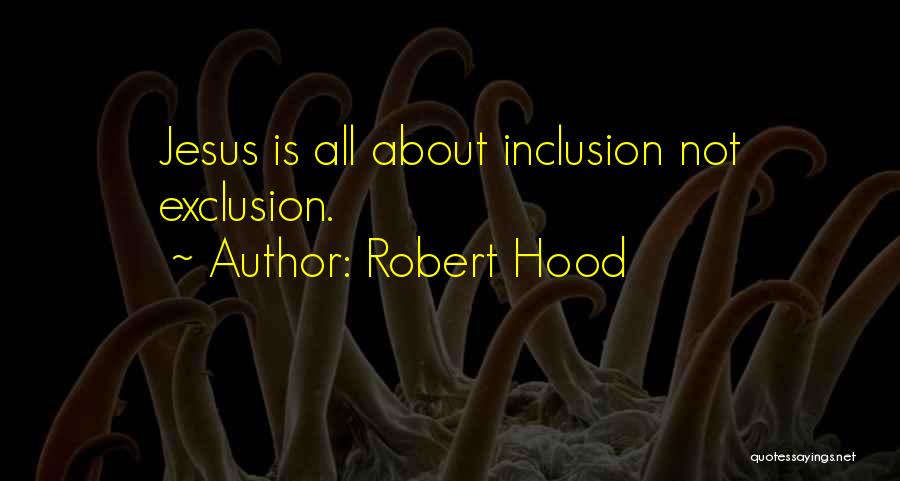 Robert Hood Quotes: Jesus Is All About Inclusion Not Exclusion.