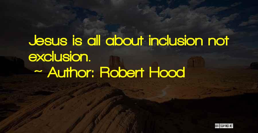 Robert Hood Quotes: Jesus Is All About Inclusion Not Exclusion.