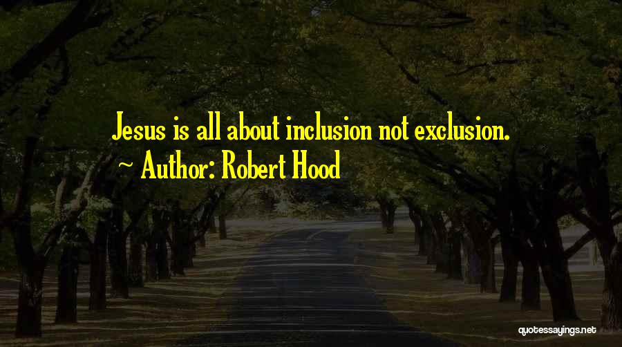 Robert Hood Quotes: Jesus Is All About Inclusion Not Exclusion.