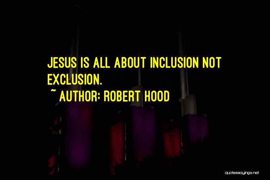 Robert Hood Quotes: Jesus Is All About Inclusion Not Exclusion.