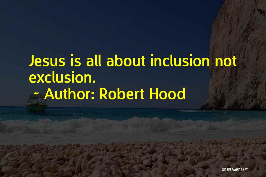 Robert Hood Quotes: Jesus Is All About Inclusion Not Exclusion.