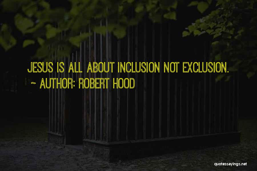 Robert Hood Quotes: Jesus Is All About Inclusion Not Exclusion.