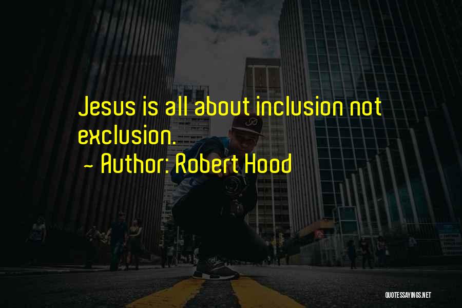 Robert Hood Quotes: Jesus Is All About Inclusion Not Exclusion.