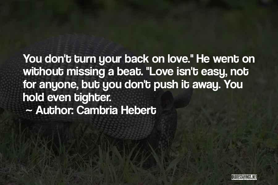 Cambria Hebert Quotes: You Don't Turn Your Back On Love. He Went On Without Missing A Beat. Love Isn't Easy, Not For Anyone,