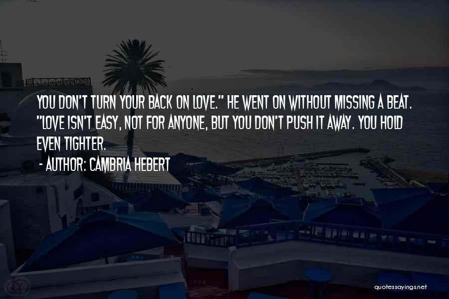 Cambria Hebert Quotes: You Don't Turn Your Back On Love. He Went On Without Missing A Beat. Love Isn't Easy, Not For Anyone,