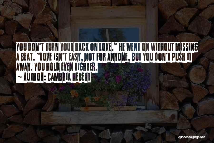 Cambria Hebert Quotes: You Don't Turn Your Back On Love. He Went On Without Missing A Beat. Love Isn't Easy, Not For Anyone,