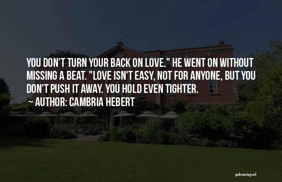 Cambria Hebert Quotes: You Don't Turn Your Back On Love. He Went On Without Missing A Beat. Love Isn't Easy, Not For Anyone,