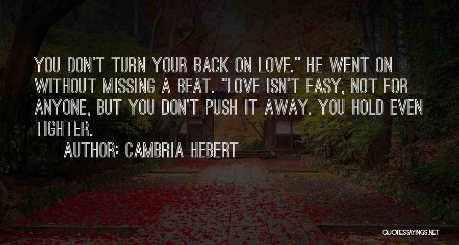 Cambria Hebert Quotes: You Don't Turn Your Back On Love. He Went On Without Missing A Beat. Love Isn't Easy, Not For Anyone,