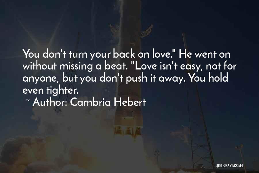 Cambria Hebert Quotes: You Don't Turn Your Back On Love. He Went On Without Missing A Beat. Love Isn't Easy, Not For Anyone,