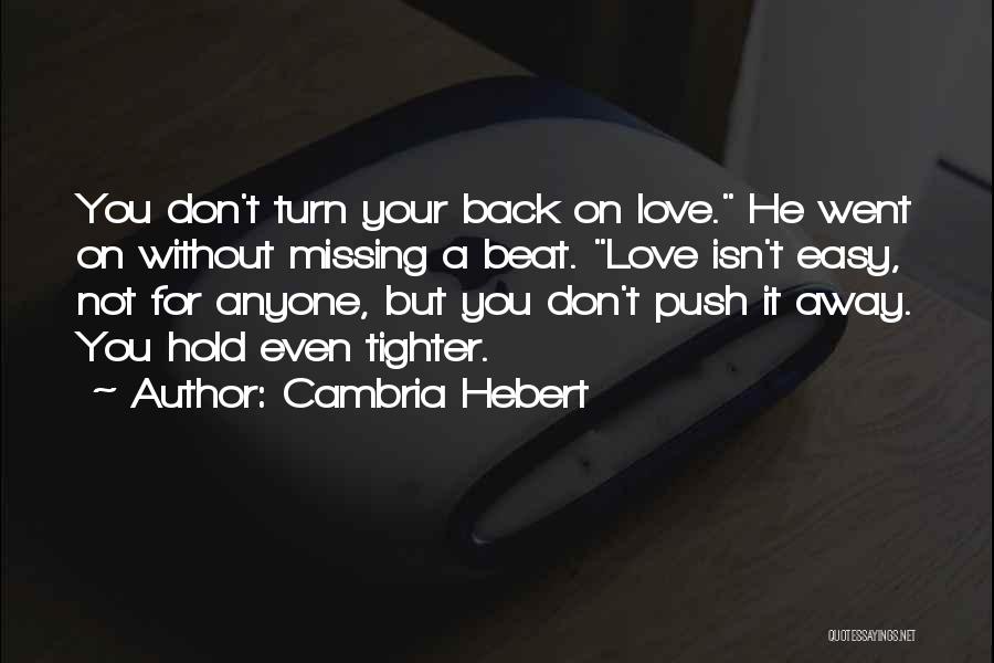 Cambria Hebert Quotes: You Don't Turn Your Back On Love. He Went On Without Missing A Beat. Love Isn't Easy, Not For Anyone,