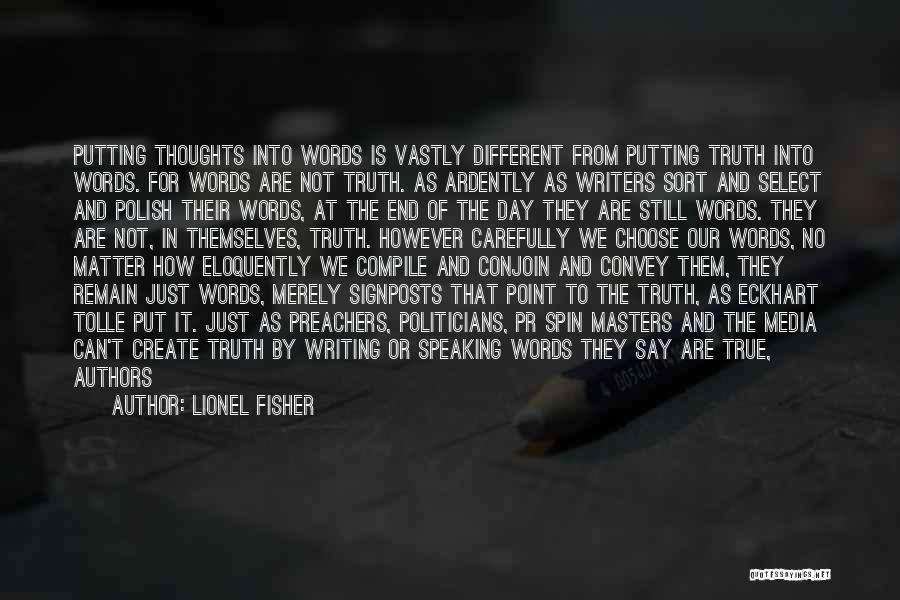 Lionel Fisher Quotes: Putting Thoughts Into Words Is Vastly Different From Putting Truth Into Words. For Words Are Not Truth. As Ardently As