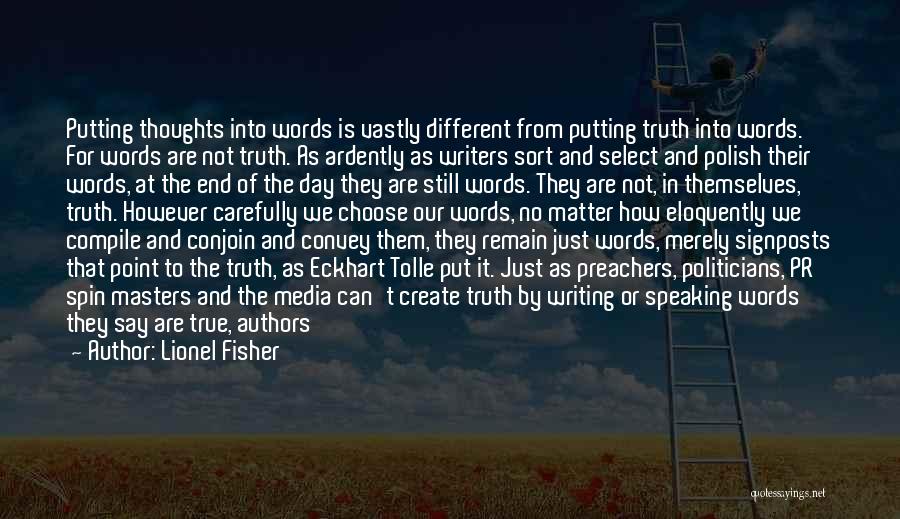 Lionel Fisher Quotes: Putting Thoughts Into Words Is Vastly Different From Putting Truth Into Words. For Words Are Not Truth. As Ardently As