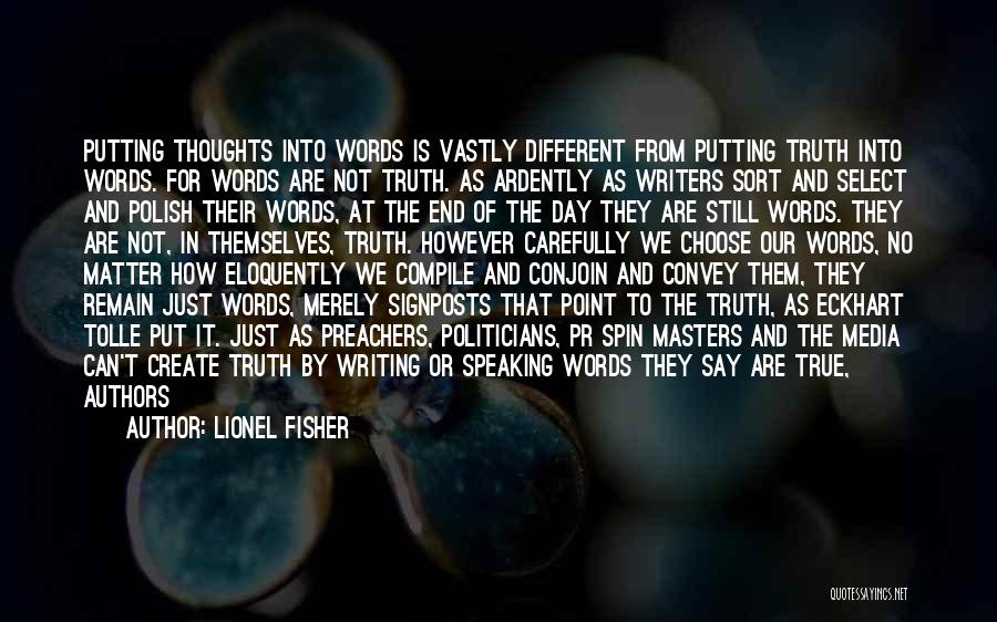 Lionel Fisher Quotes: Putting Thoughts Into Words Is Vastly Different From Putting Truth Into Words. For Words Are Not Truth. As Ardently As