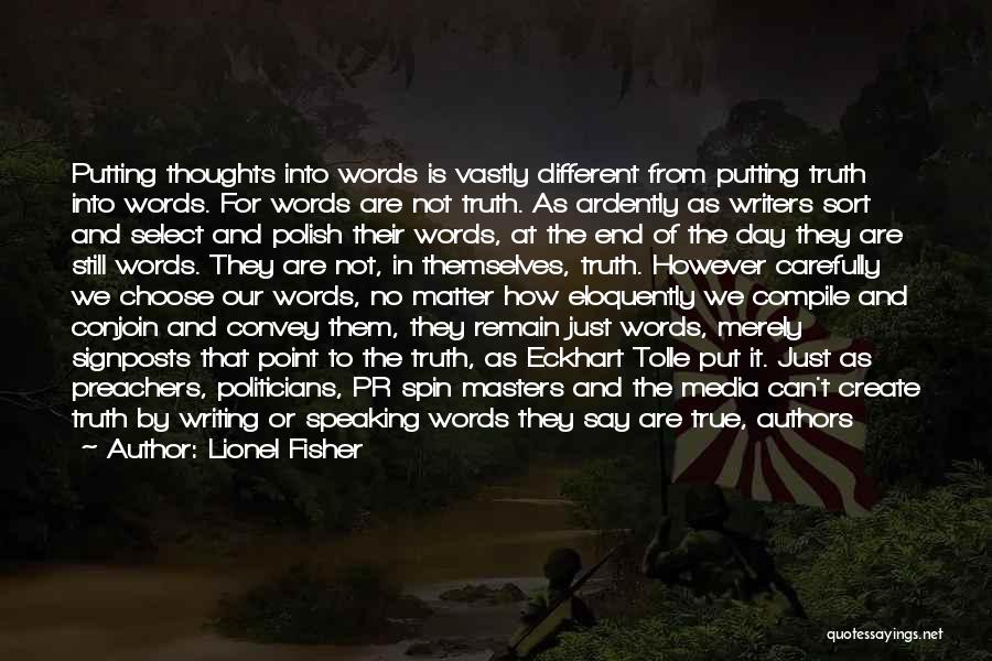 Lionel Fisher Quotes: Putting Thoughts Into Words Is Vastly Different From Putting Truth Into Words. For Words Are Not Truth. As Ardently As