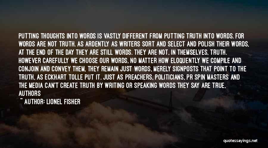 Lionel Fisher Quotes: Putting Thoughts Into Words Is Vastly Different From Putting Truth Into Words. For Words Are Not Truth. As Ardently As