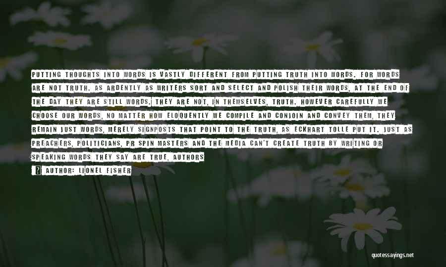 Lionel Fisher Quotes: Putting Thoughts Into Words Is Vastly Different From Putting Truth Into Words. For Words Are Not Truth. As Ardently As