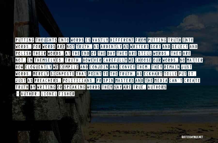 Lionel Fisher Quotes: Putting Thoughts Into Words Is Vastly Different From Putting Truth Into Words. For Words Are Not Truth. As Ardently As