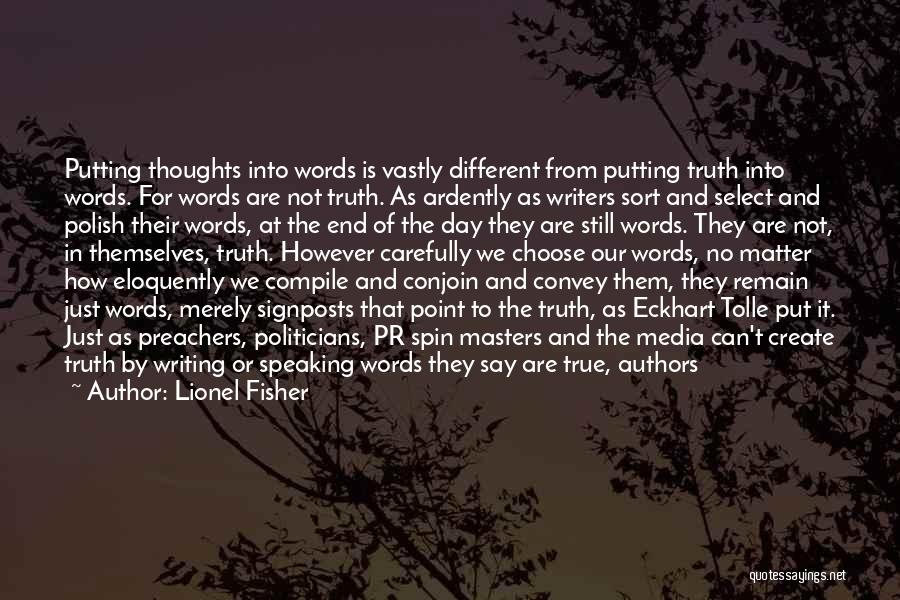 Lionel Fisher Quotes: Putting Thoughts Into Words Is Vastly Different From Putting Truth Into Words. For Words Are Not Truth. As Ardently As