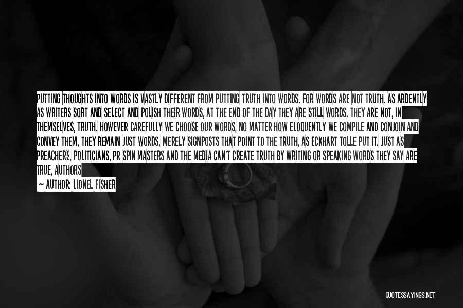 Lionel Fisher Quotes: Putting Thoughts Into Words Is Vastly Different From Putting Truth Into Words. For Words Are Not Truth. As Ardently As