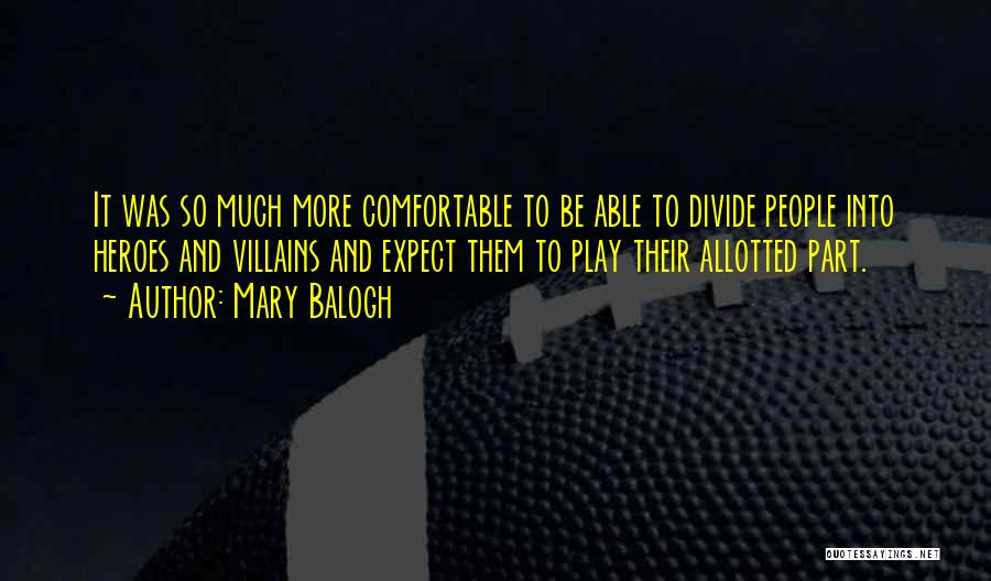 Mary Balogh Quotes: It Was So Much More Comfortable To Be Able To Divide People Into Heroes And Villains And Expect Them To