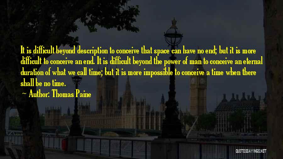 Thomas Paine Quotes: It Is Difficult Beyond Description To Conceive That Space Can Have No End; But It Is More Difficult To Conceive