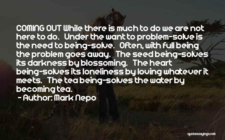 Mark Nepo Quotes: Coming Out While There Is Much To Do We Are Not Here To Do. Under The Want To Problem-solve Is