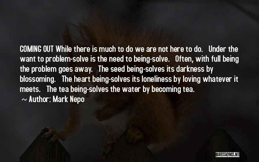 Mark Nepo Quotes: Coming Out While There Is Much To Do We Are Not Here To Do. Under The Want To Problem-solve Is