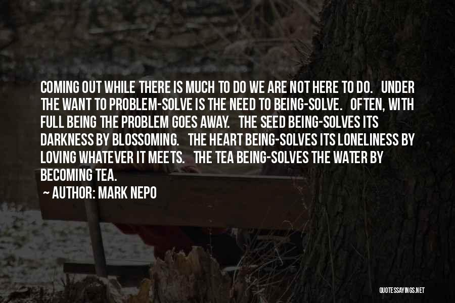 Mark Nepo Quotes: Coming Out While There Is Much To Do We Are Not Here To Do. Under The Want To Problem-solve Is