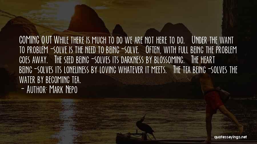 Mark Nepo Quotes: Coming Out While There Is Much To Do We Are Not Here To Do. Under The Want To Problem-solve Is