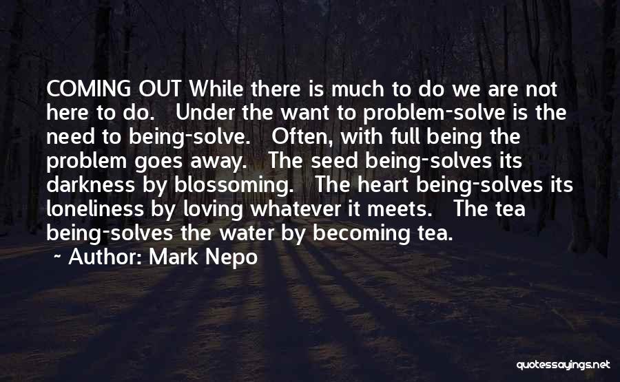 Mark Nepo Quotes: Coming Out While There Is Much To Do We Are Not Here To Do. Under The Want To Problem-solve Is