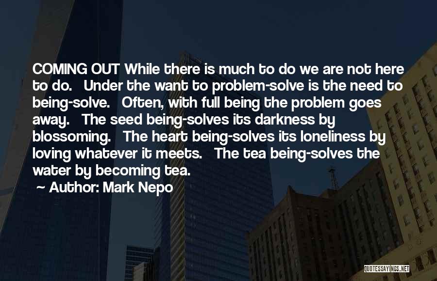 Mark Nepo Quotes: Coming Out While There Is Much To Do We Are Not Here To Do. Under The Want To Problem-solve Is