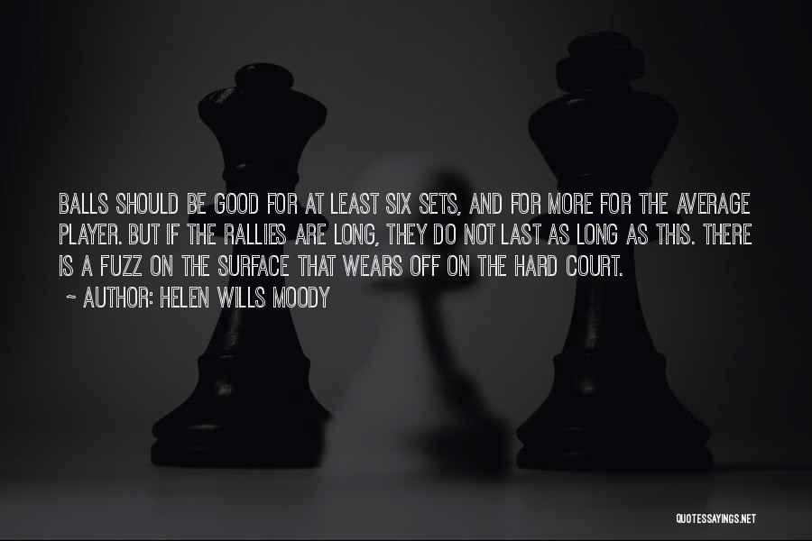 Helen Wills Moody Quotes: Balls Should Be Good For At Least Six Sets, And For More For The Average Player. But If The Rallies