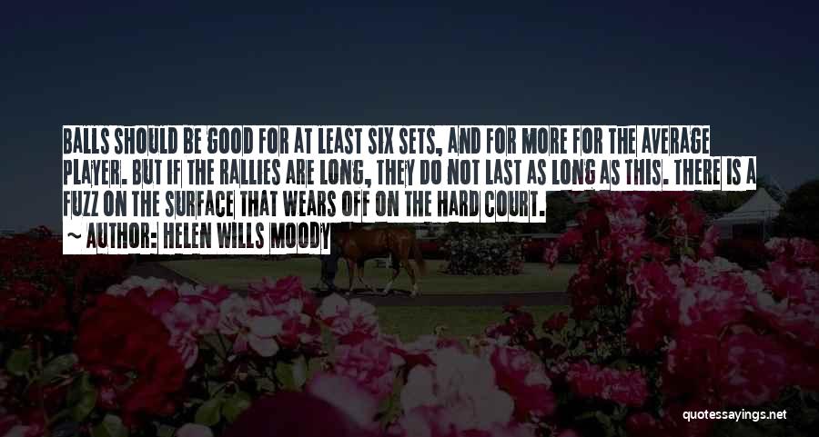 Helen Wills Moody Quotes: Balls Should Be Good For At Least Six Sets, And For More For The Average Player. But If The Rallies