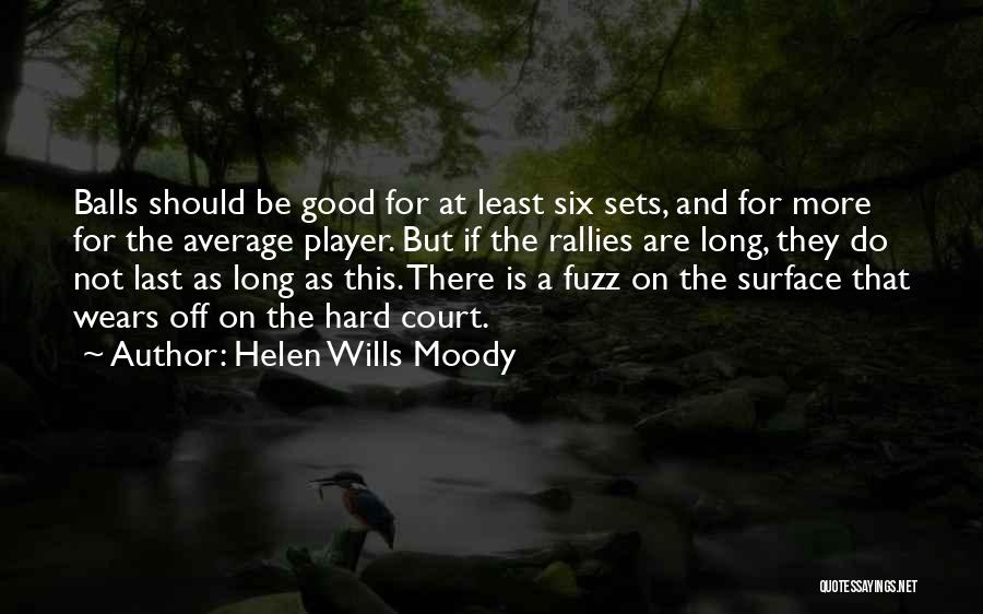 Helen Wills Moody Quotes: Balls Should Be Good For At Least Six Sets, And For More For The Average Player. But If The Rallies