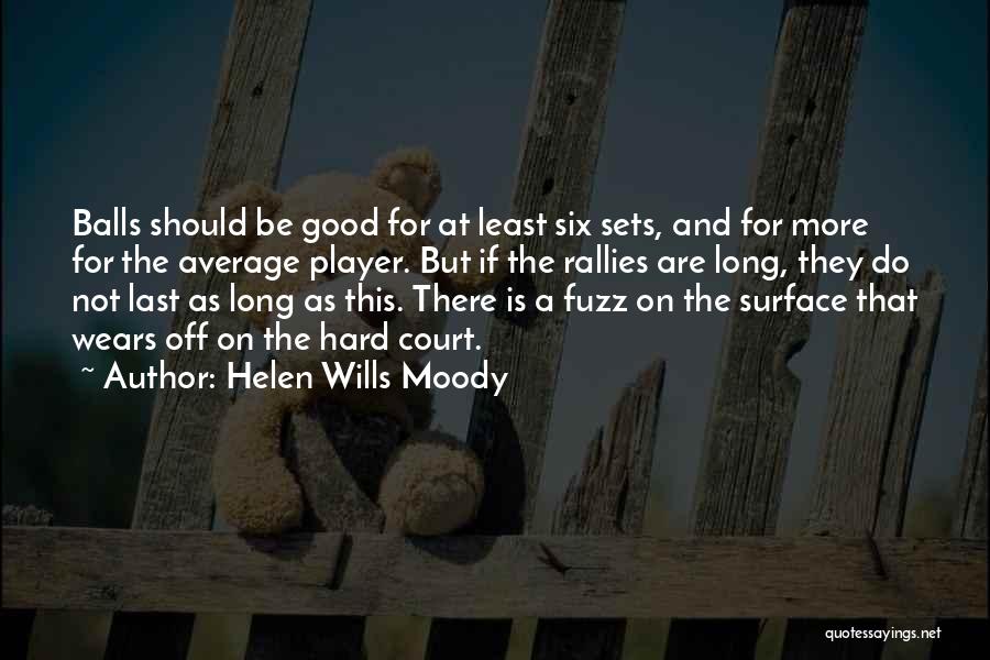 Helen Wills Moody Quotes: Balls Should Be Good For At Least Six Sets, And For More For The Average Player. But If The Rallies