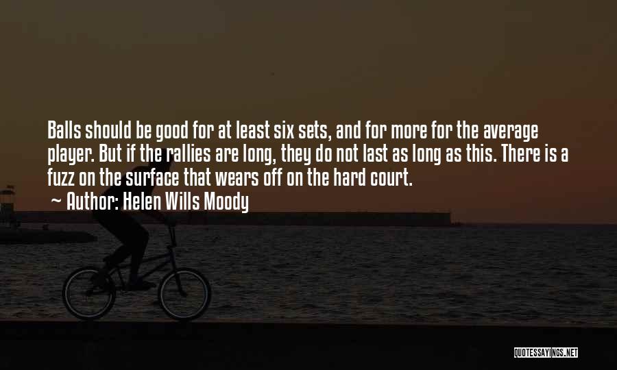 Helen Wills Moody Quotes: Balls Should Be Good For At Least Six Sets, And For More For The Average Player. But If The Rallies