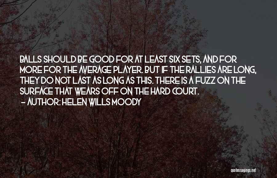 Helen Wills Moody Quotes: Balls Should Be Good For At Least Six Sets, And For More For The Average Player. But If The Rallies